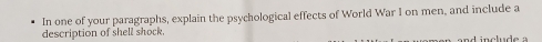 In one of your paragraphs, explain the psychological effects of World War I on men, and include a 
description of shell shock.