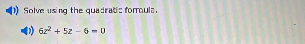 Solve using the quadratic formula.
6z^2+5z-6=0