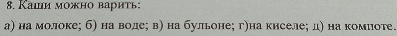 Каши можно варить:
а) на молоке; б) на воде; в) на бульоне; г)на киселе; д) на компоте.