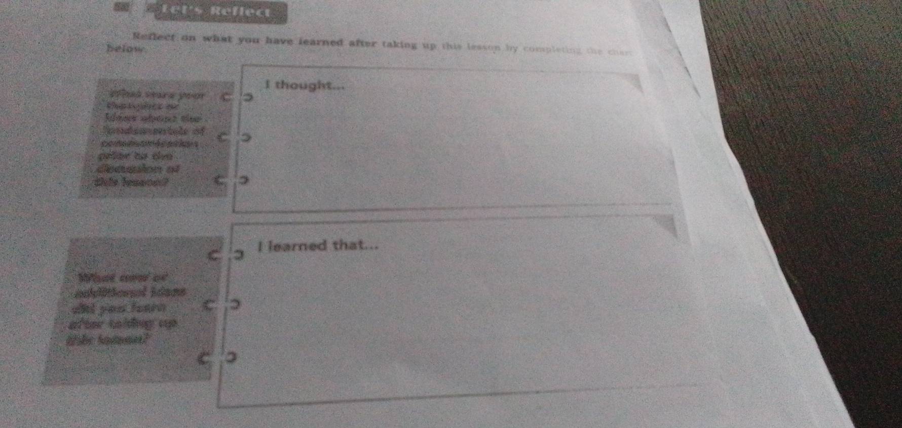 Let's Reflect 
Reflect on what you have learned after taking up this lesson by completing the char 
below 
I thought... 
selaad searw peur 
Rfrrcs rfnes eee 
Condam etale of 
2 

acaion af 
dle leene ? 
I learned that... 
Mthat ca of 
whi you learn 
2 
after taidng up. 
Whe tadene?