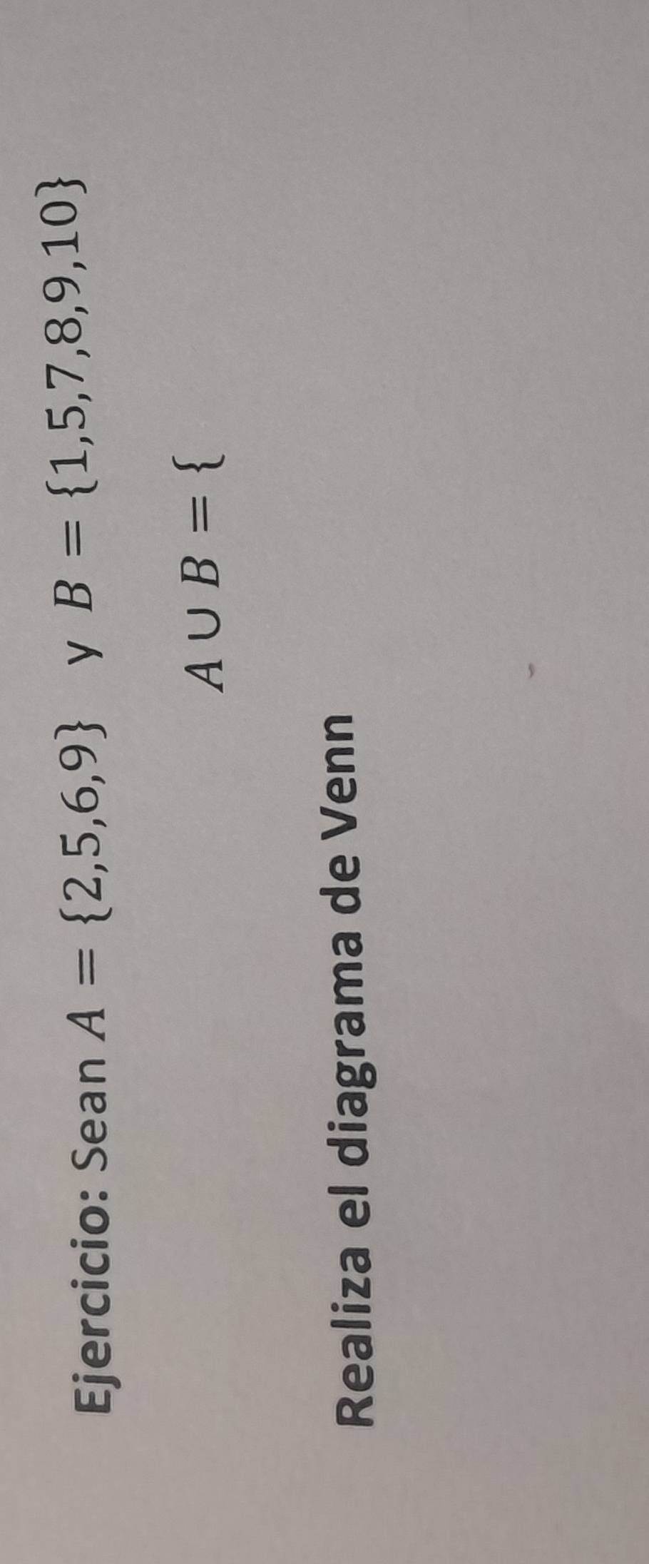 Sean A= 2,5,6,9 y B= 1,5,7,8,9,10
A∪ B= 3
Realiza el diagrama de Venn