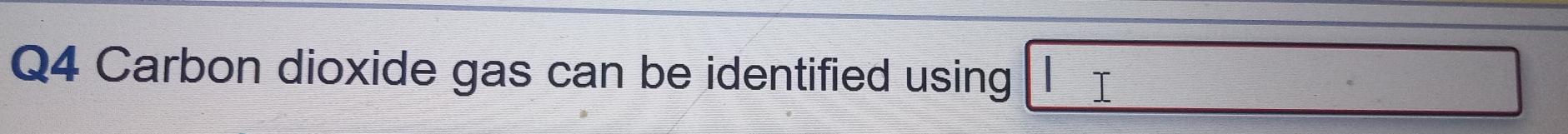 Carbon dioxide gas can be identified using T