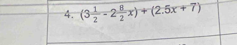 (3 1/2 -2 8/2 x)+(2.5x+7)