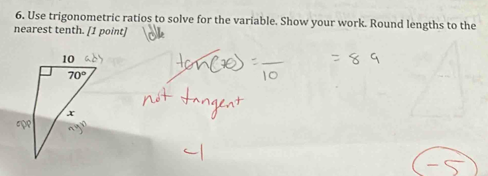 Use trigonometric ratios to solve for the variable. Show your work. Round lengths to the
nearest tenth. [1 point]