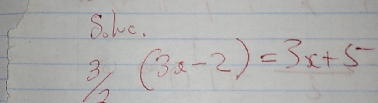 Solvc.
3/2(3x-2)=3x+5-