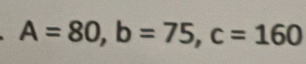 A=80, b=75, c=160