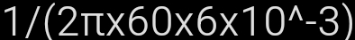 1/(2π * 60* 6* 10^(wedge)-3)