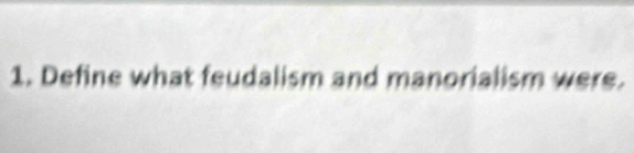 Define what feudalism and manorialism were.