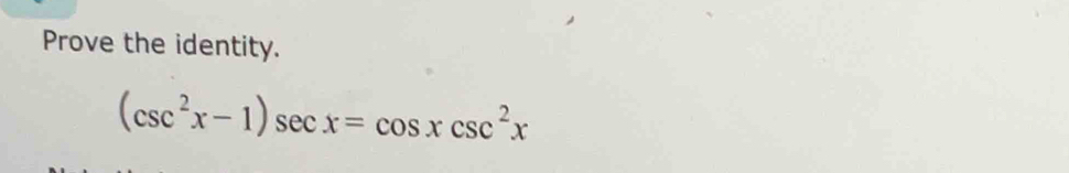 Prove the identity.
(csc^2x-1)sec x=cos xcsc^2x