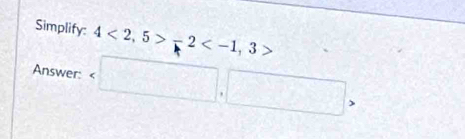 Simplify: 4<2,5>-2
Answer: