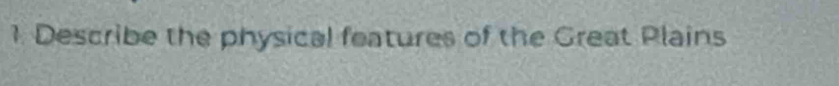 Describe the physical features of the Great Plains