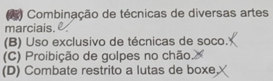 Combinação de técnicas de diversas artes
marciais.
(B) Uso exclusivo de técnicas de soco.
(C) Proibição de golpes no chão.
(D) Combate restrito a lutas de boxe,