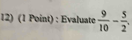 Evaluate  9/10 - 5/2 .