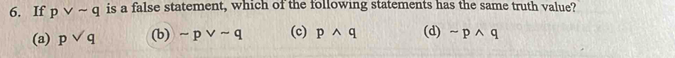 If pvee sim q is a false statement, which of the following statements has the same truth value?
(a) pvee q (b) sim pvee sim q (c) pwedge q (d) sim pwedge q