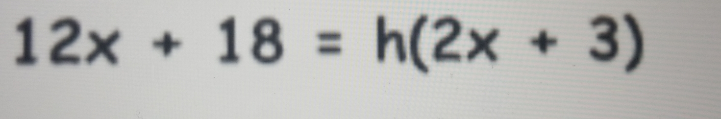 12x+18=h(2x+3)