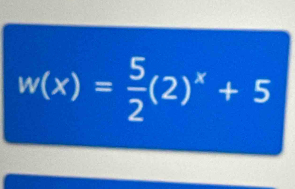 w(x)= 5/2 (2)^x+5