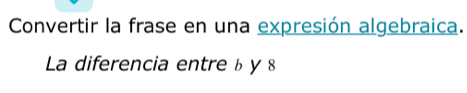 Convertir la frase en una expresión algebraica. 
La diferencia entre b y 8