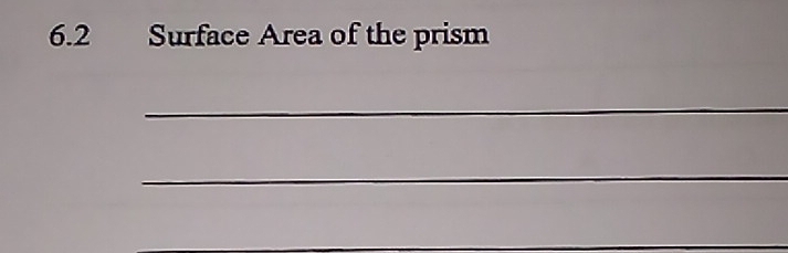 6.2 Surface Area of the prism 
_ 
_ 
_ 
_