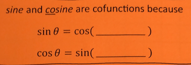 sine and cosine are cofunctions because
sin θ =cos ( _ 
)
cos θ =sin ( _ 
)