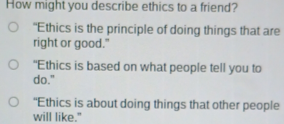 Solved: How might you describe ethics to a friend? “Ethics is the ...