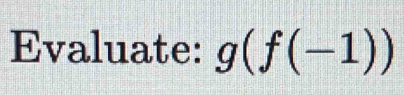 Evaluate: g(f(-1))