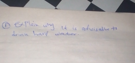 ①ExPlain why it is advisable to 
drink hard waster.