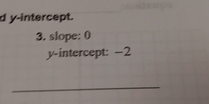 y-intercept. 
3. slope: 0
y-intercept: −2
_