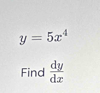 y=5x^4
Find  dy/dx 