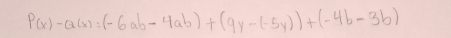 P(x)-Q(x)=(-6ab-4ab)+(9y-(-5y))+(-4b-3b)