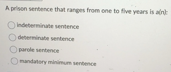 Solved: A prison sentence that ranges from one to five years is a(n ...