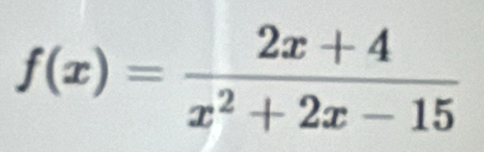 f(x)= (2x+4)/x^2+2x-15 