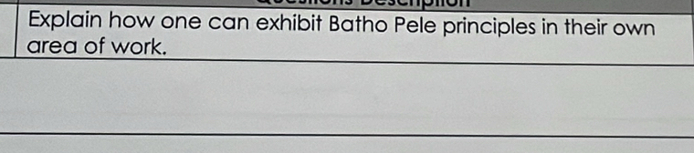 Explain how one can exhibit Batho Pele principles in their own 
area of work.