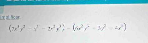 implificar.
(7x^3y^2+x^3-2x^2y^3)-(6x^2y^3-3y^2+4x^3)