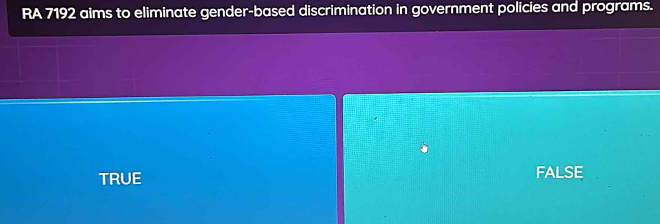 RA 7192 aims to eliminate gender-based discrimination in government policies and programs.
TRUE FALSE