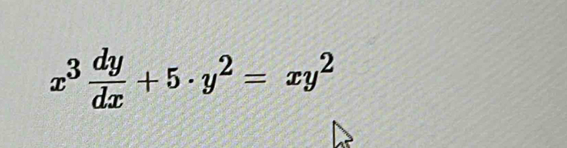 x^3 dy/dx +5· y^2=xy^2