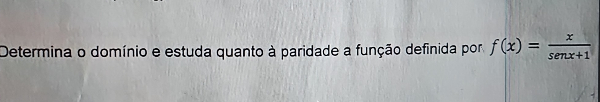 Determina o domínio e estuda quanto à paridade a função definida pora f(x)= x/senx+1 