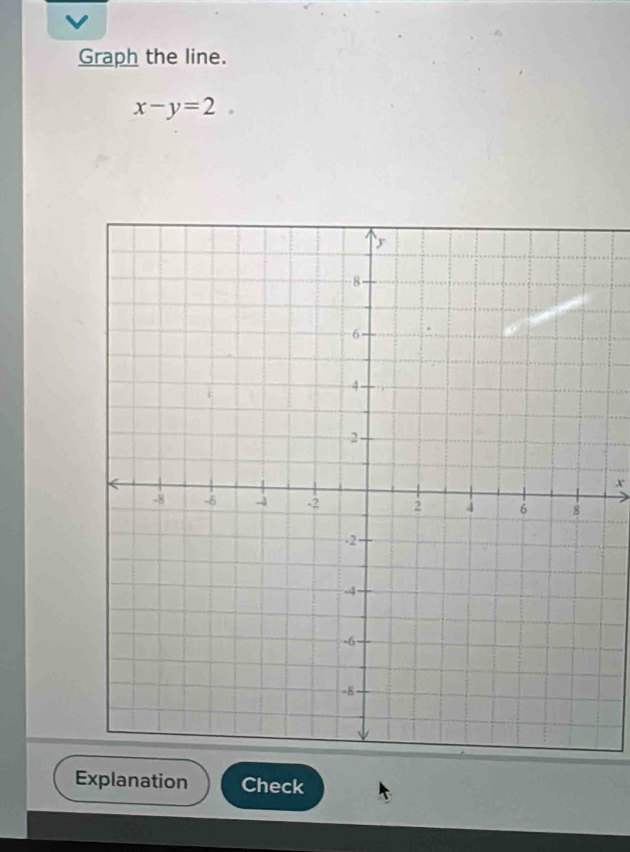 Graph the line.
x-y=2
x
Explanation Check