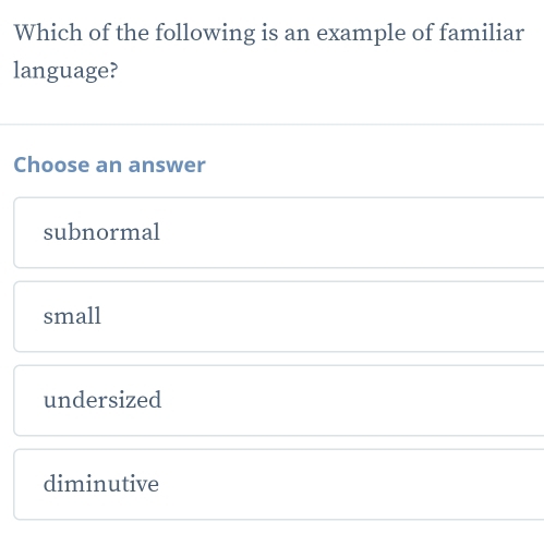 Which of the following is an example of familiar
language?
Choose an answer
subnormal
small
undersized
diminutive