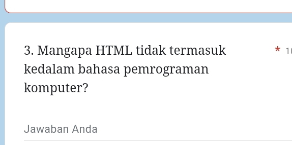 Mangapa HTML tidak termasuk * 1 
kedalam bahasa pemrograman 
komputer? 
Jawaban Anda