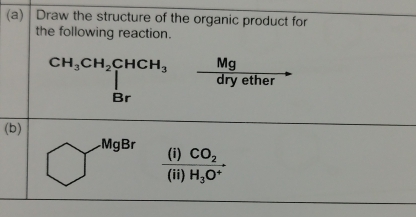 Draw the structure of the organic product for
the following reaction.
 Mg/dryether .
(b)
bigcirc^(MgBr)  (i)/(ii)  frac CO_2H_3O^+