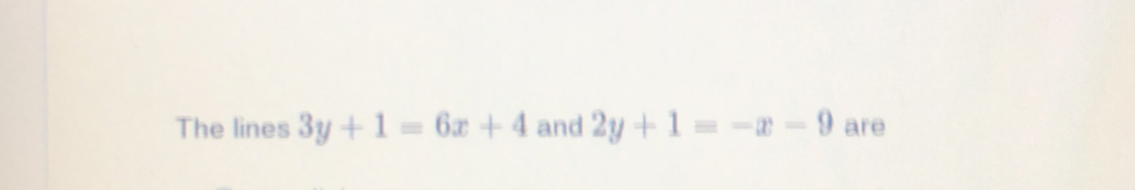 The lines 3y+1=6x+4 and 2y+1=-x-9 are