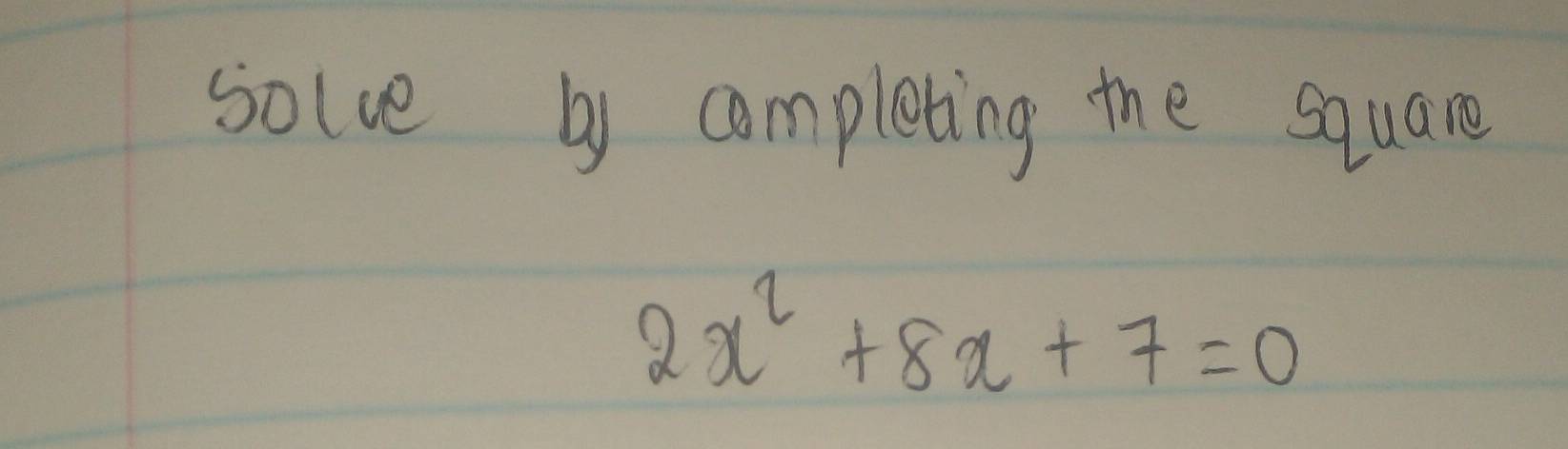 solve by completing the square
2x^2+8x+7=0