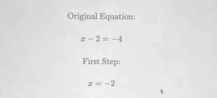 Original Equation:
x-2=-4
First Step:
x=-2