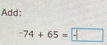 Add:
-74+65=□ 5=