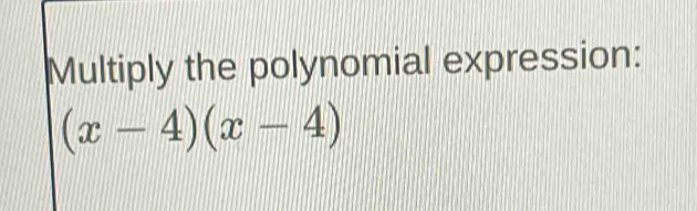 Multiply the polynomial expression:
(x-4)(x-4)