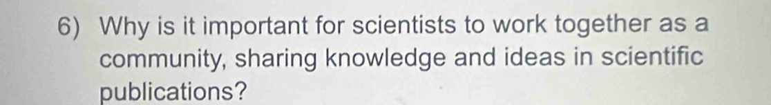 Why is it important for scientists to work together as a 
community, sharing knowledge and ideas in scientific 
publications?