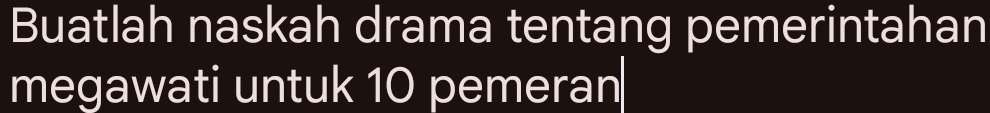 Buatlah naskah drama tentang pemerintahan 
megawati untuk 10 pemeran