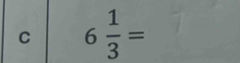 6 1/3 =