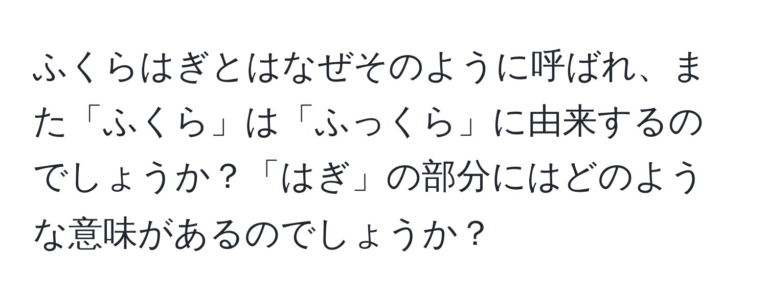 ふくらはぎとはなぜそのように呼ばれ、また「ふくら」は「ふっくら」に由来するのでしょうか？「はぎ」の部分にはどのような意味があるのでしょうか？