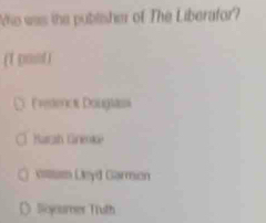 Who was the publsher of The Liberafor?
(1 pont )
(reck Douglasi
Harrah Gneoke
=am Lleyd Garmon
Soycurner Truth